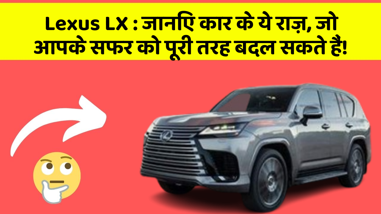 Lexus LX: क्या आपकी कार में ये शानदार फीचर हैं जो आपके सफर को आसान बनाएंगे?