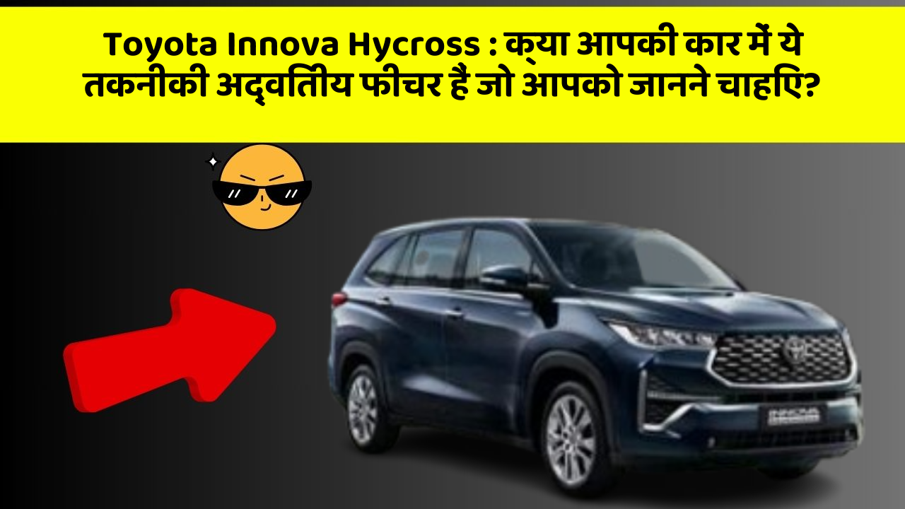 Toyota Innova Hycross: क्या आपकी कार में ये तकनीकी विशेषताएँ हैं जो इसे और भी बेहतरीन बनाती हैं?