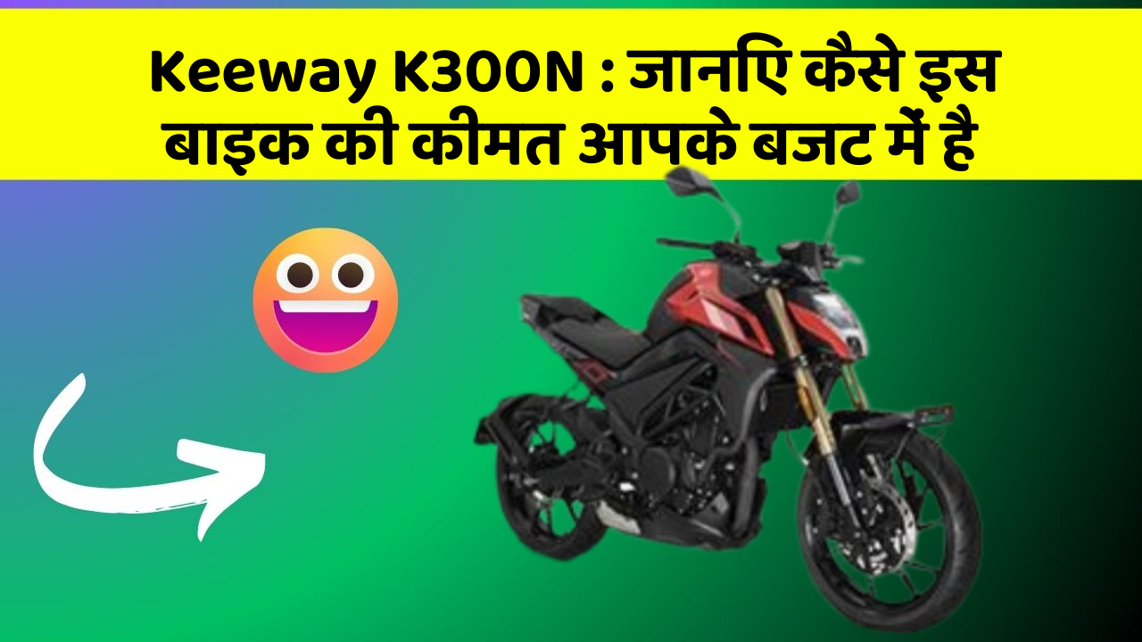 Keeway K300N : जानिए कैसे इस बाइक की कीमत आपके बजट में है