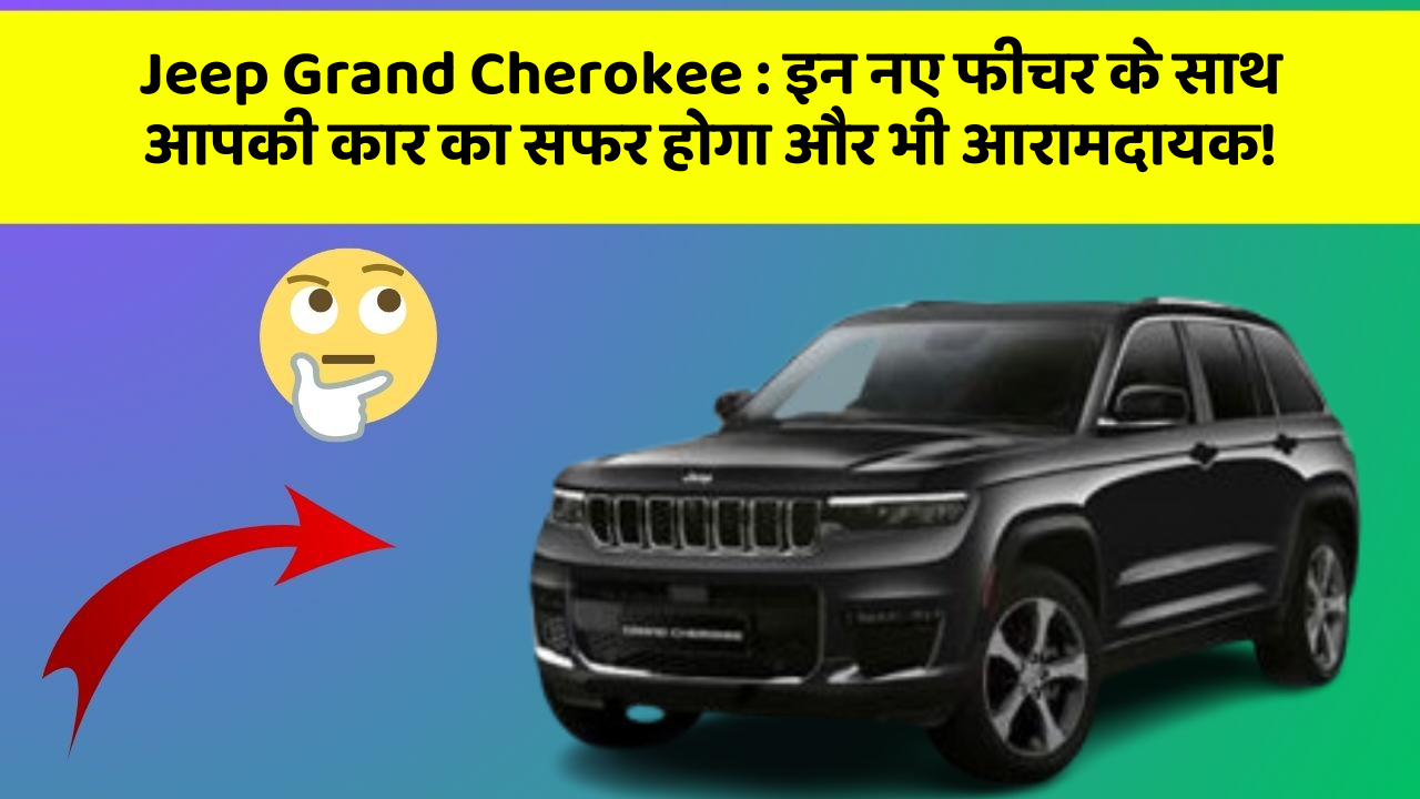 Jeep Grand Cherokee: क्या आपकी कार में ये बेहद अमेजिंग फीचर हैं? जानिए अब!