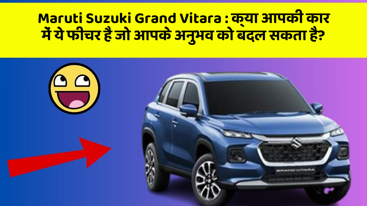 Maruti Suzuki Grand Vitara: इन Smart और नवोन्मेषी फीचर के साथ कार का अनुभव हो जाएगा पूरी तरह अद्वितीय!