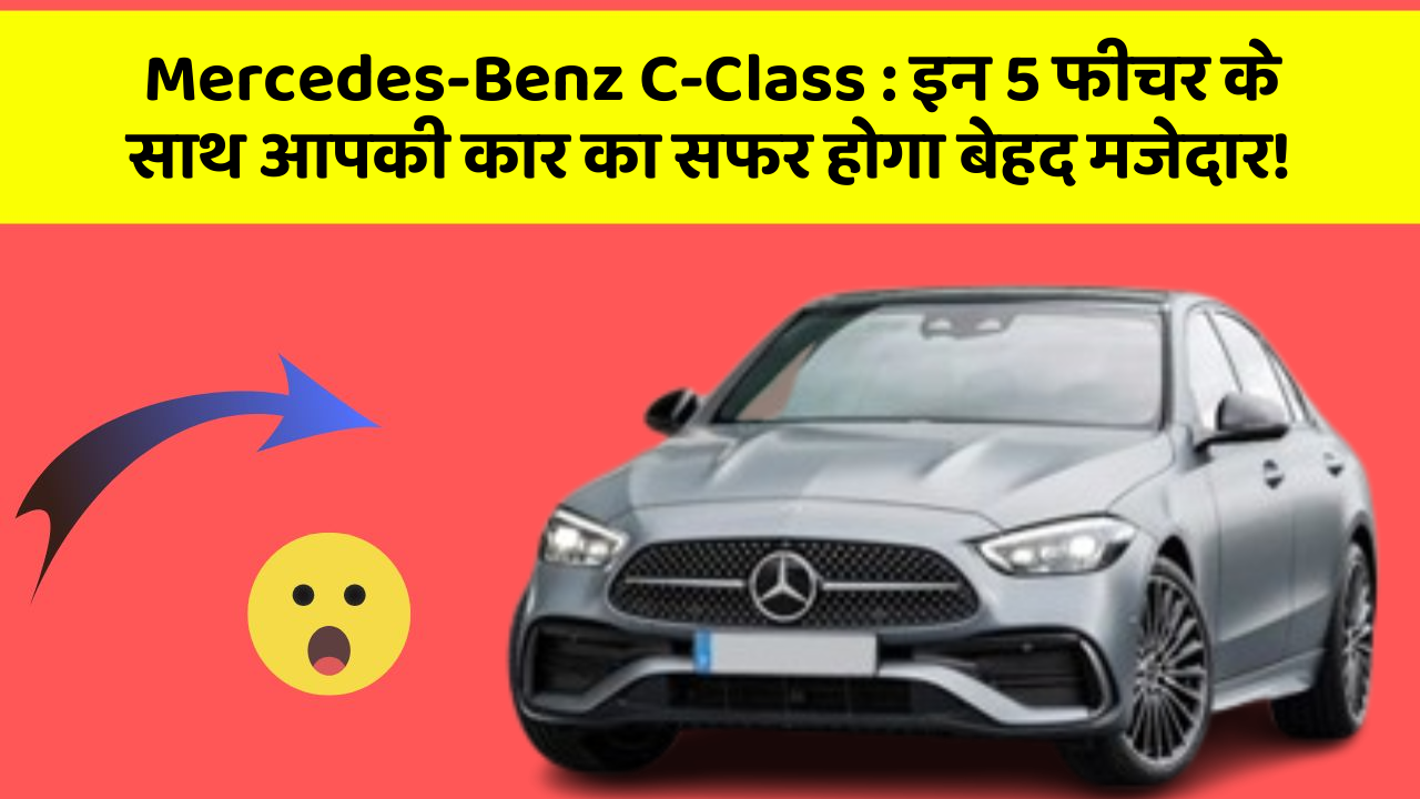 Mercedes-Benz C-Class:जानिए कार के इन 5 फीचर के बारे में जो आपको सबसे ज्यादा जरूरी हैं!