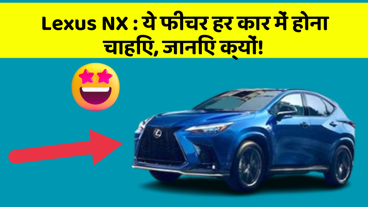 Lexus NX : ये फीचर हर कार में होना चाहिए, जानिए क्यों!