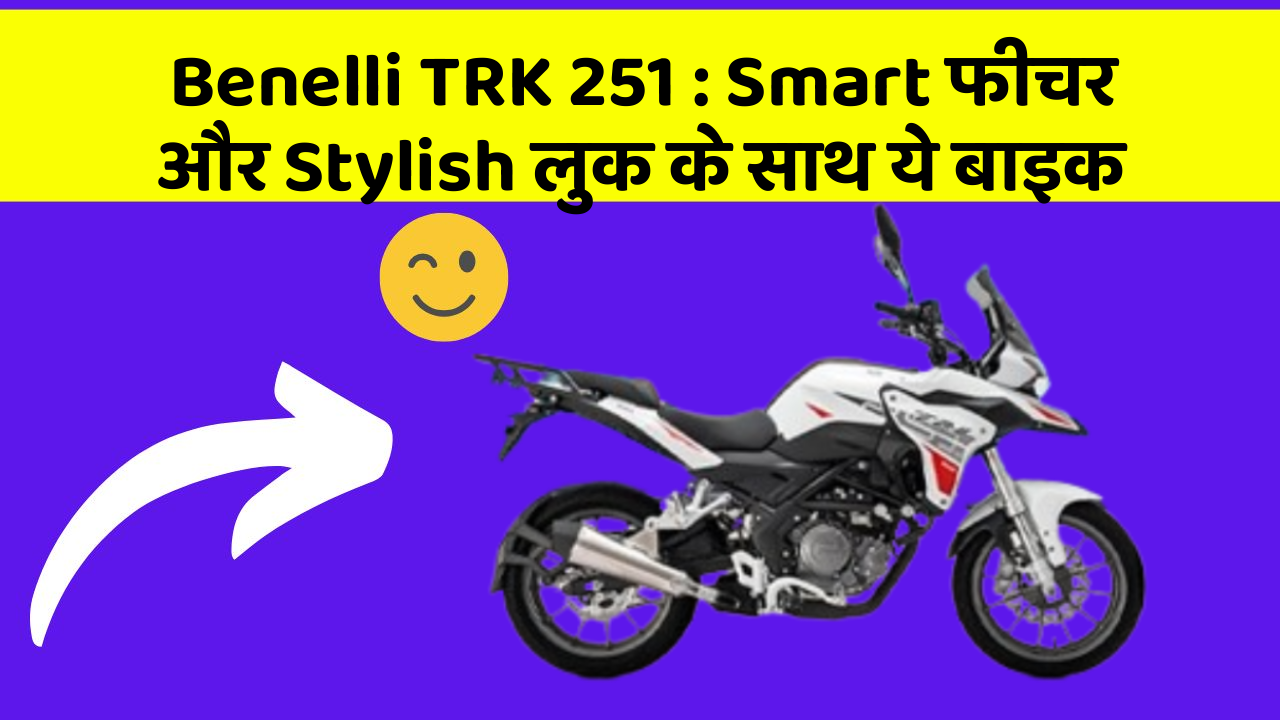 Benelli TRK 251 : Smart फीचर और Stylish लुक के साथ ये बाइक