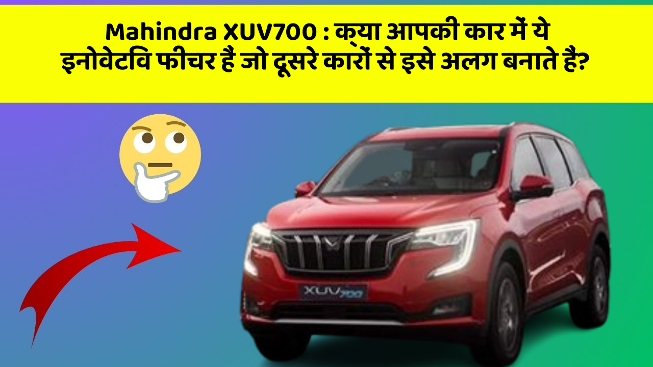 Mahindra XUV700: इन फीचर के साथ आपकी कार का सफर होगा और भी सुविधाजनक और सुरक्षित!