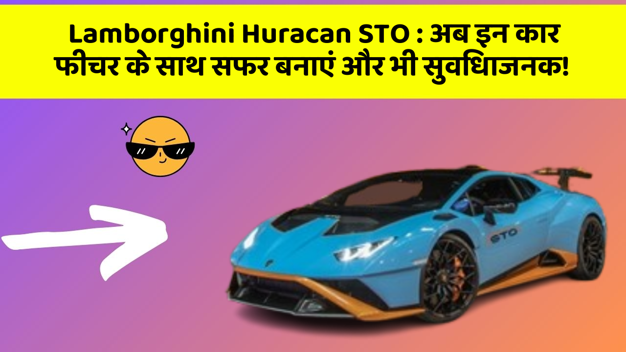 Lamborghini Huracan STO: जानिए कार के ये अज्ञात फीचर आपके लिए कितने उपयोगी हो सकते हैं!