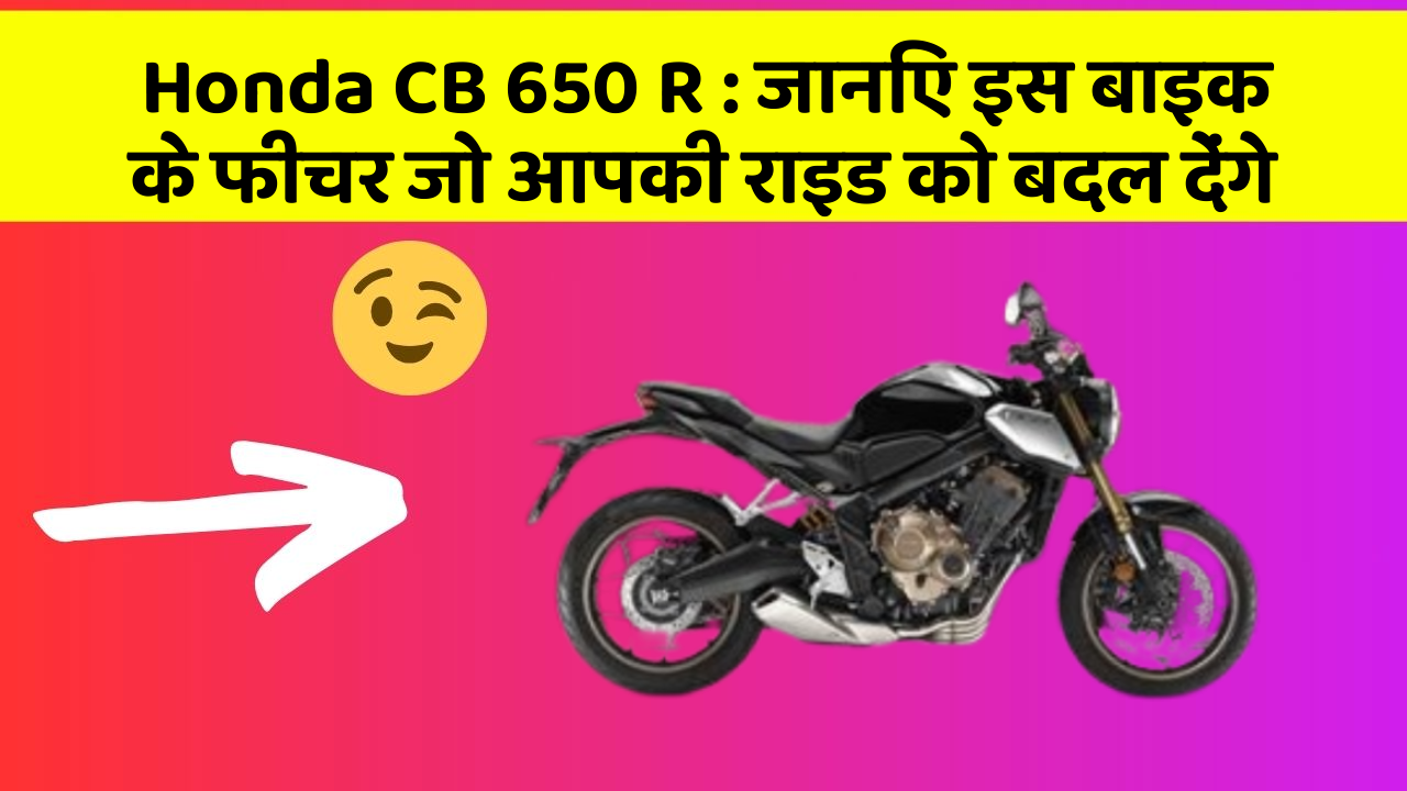 Honda CB 650 R: ये नई बाइक बनेगी आपकी पहली पसंद, जानें कीमत