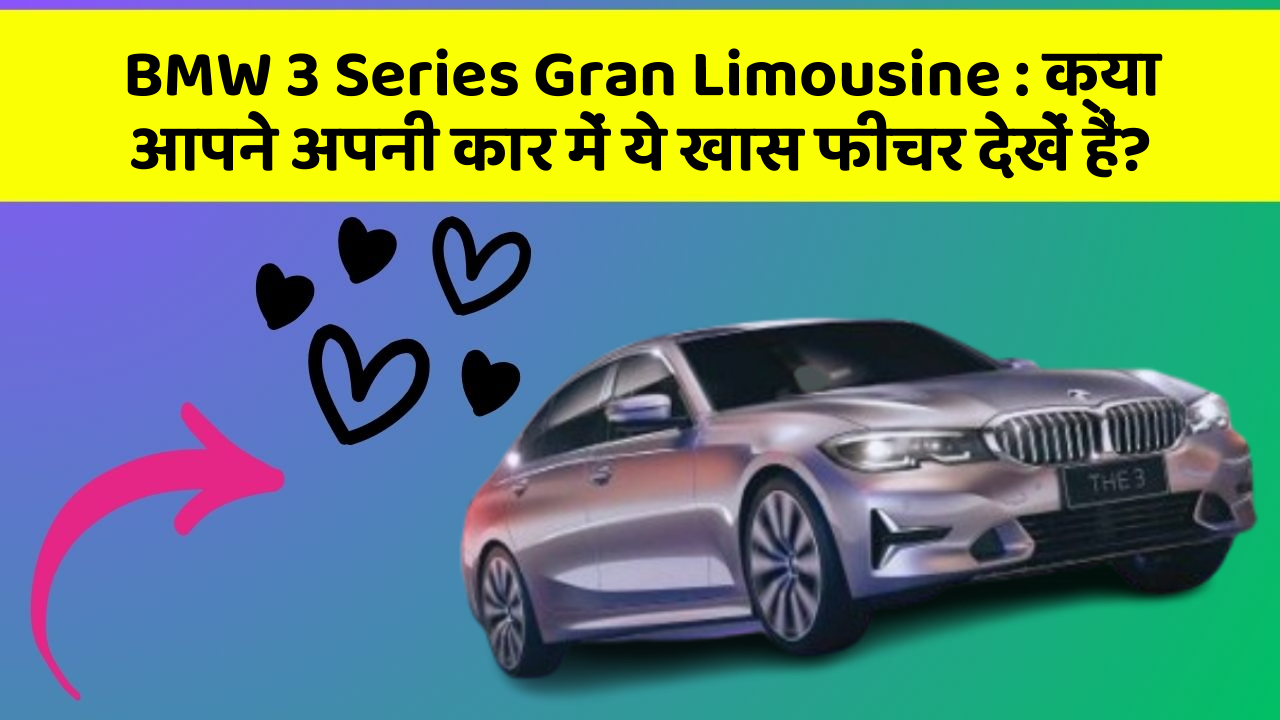 BMW 3 Series Gran Limousine: क्या आपने अपनी कार में ये खास फीचर देखें हैं?