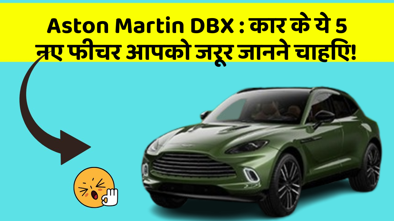 Aston Martin DBX : कार के ये 5 नए फीचर आपको जरूर जानने चाहिए!