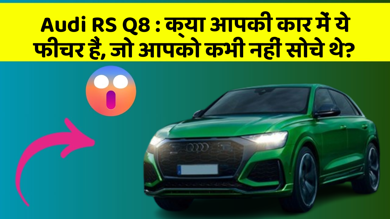 Audi RS Q8: क्या आपकी कार में ये जादुई फीचर हैं जो सफर को सुखद बना सकते हैं?