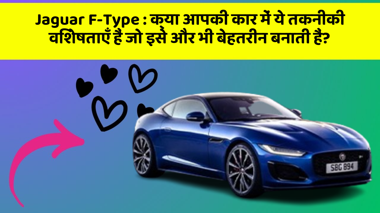Jaguar F-Type: क्या आपको अपनी कार में ये अमेजिंग फीचर चाहिए? अब जानिए क्यों!