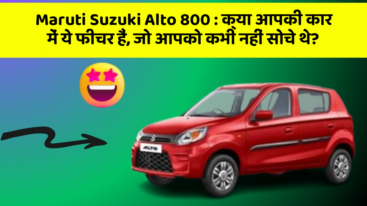 Maruti Suzuki Alto 800: क्या आपकी कार में ये तकनीकी  फीचर हैं जो आपको पसंद आएंगे?