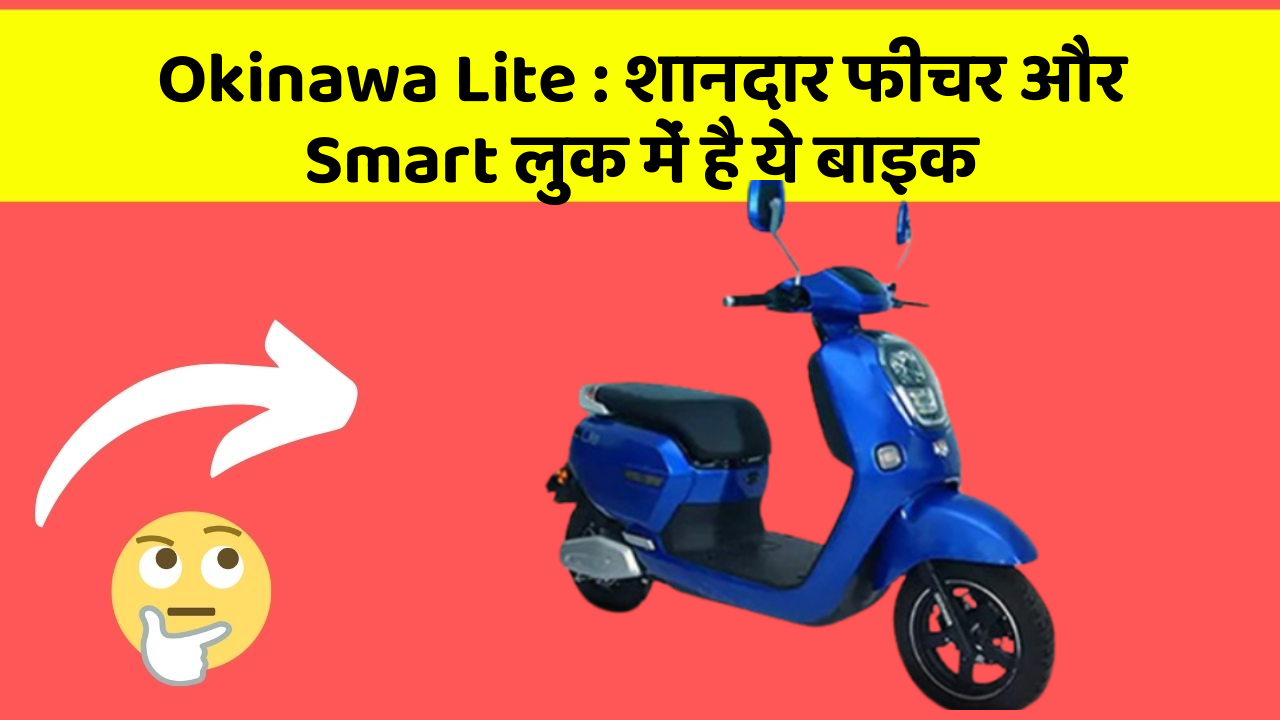 Okinawa Lite : शानदार फीचर और Smart लुक में है ये बाइक