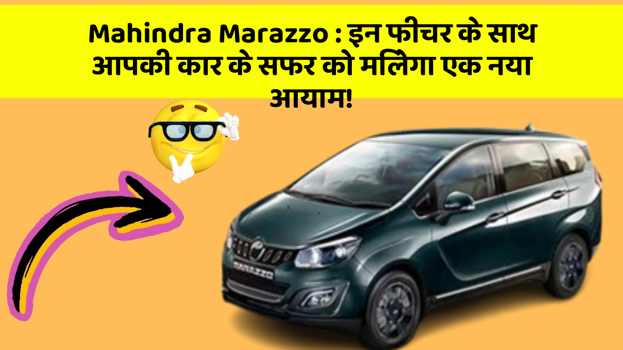 Mahindra Marazzo: इन फीचर के साथ आपकी कार के सफर को मिलेगा एक नया आयाम!