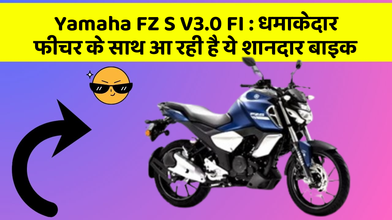 Yamaha FZ S V3.0 FI: धमाकेदार फीचर के साथ आ रही है ये शानदार बाइक