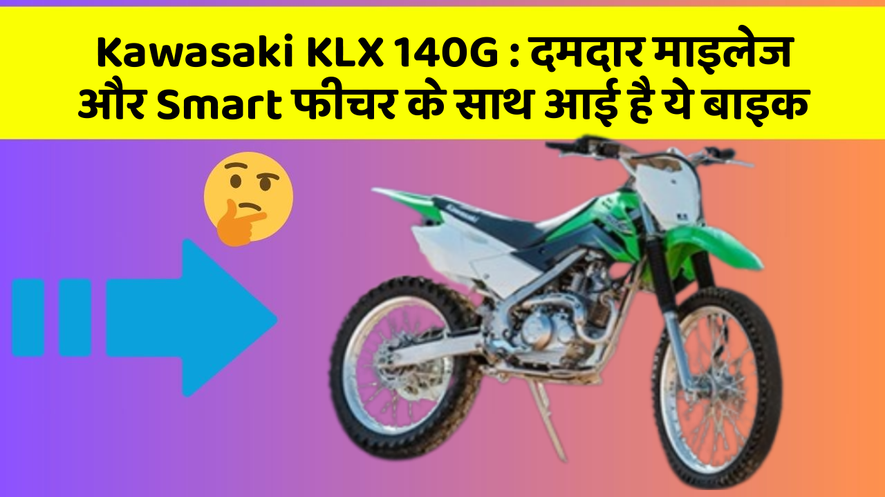 Kawasaki KLX 140G: दमदार माइलेज और Smart फीचर के साथ आई है ये बाइक