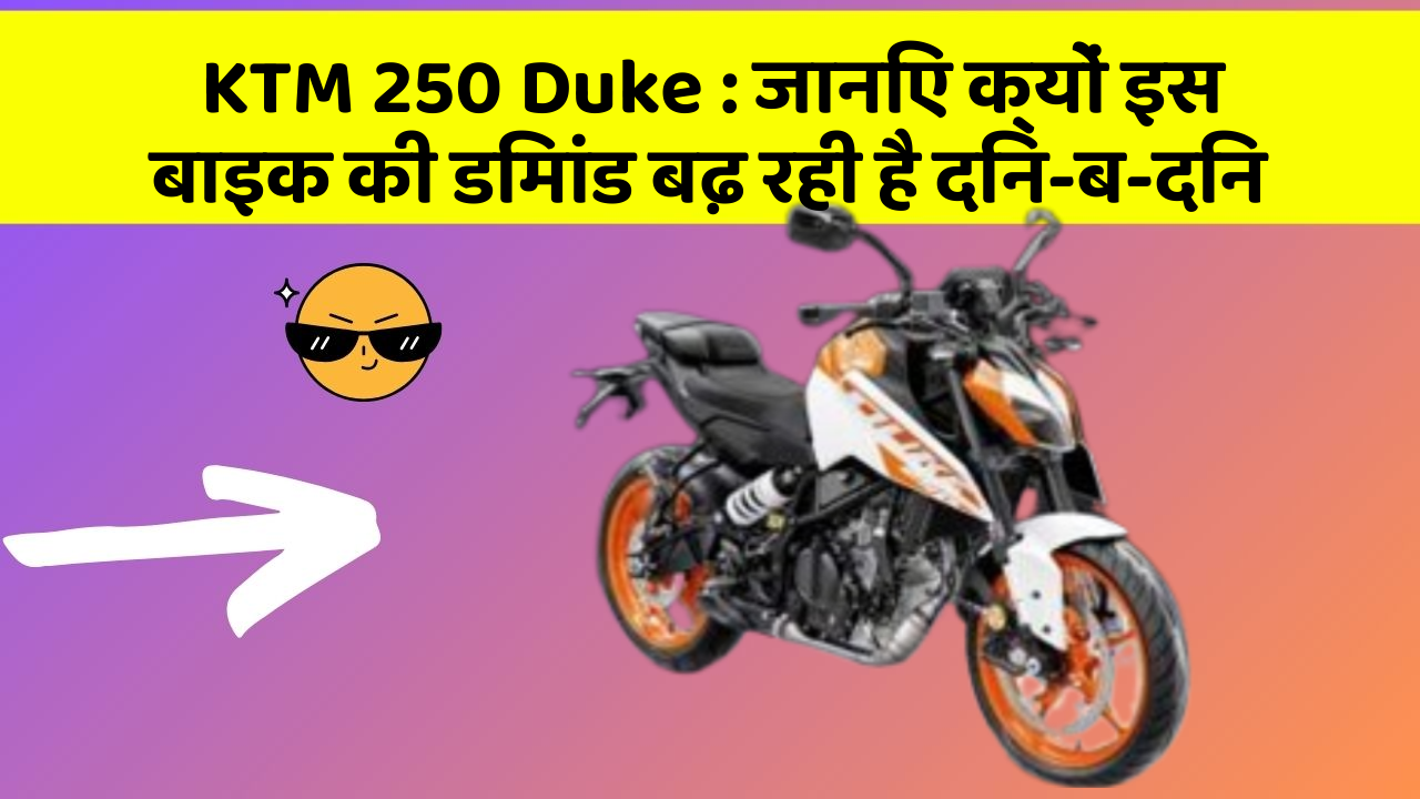 KTM 250 Duke : जानिए क्यों इस बाइक की डिमांड बढ़ रही है दिन-ब-दिन
