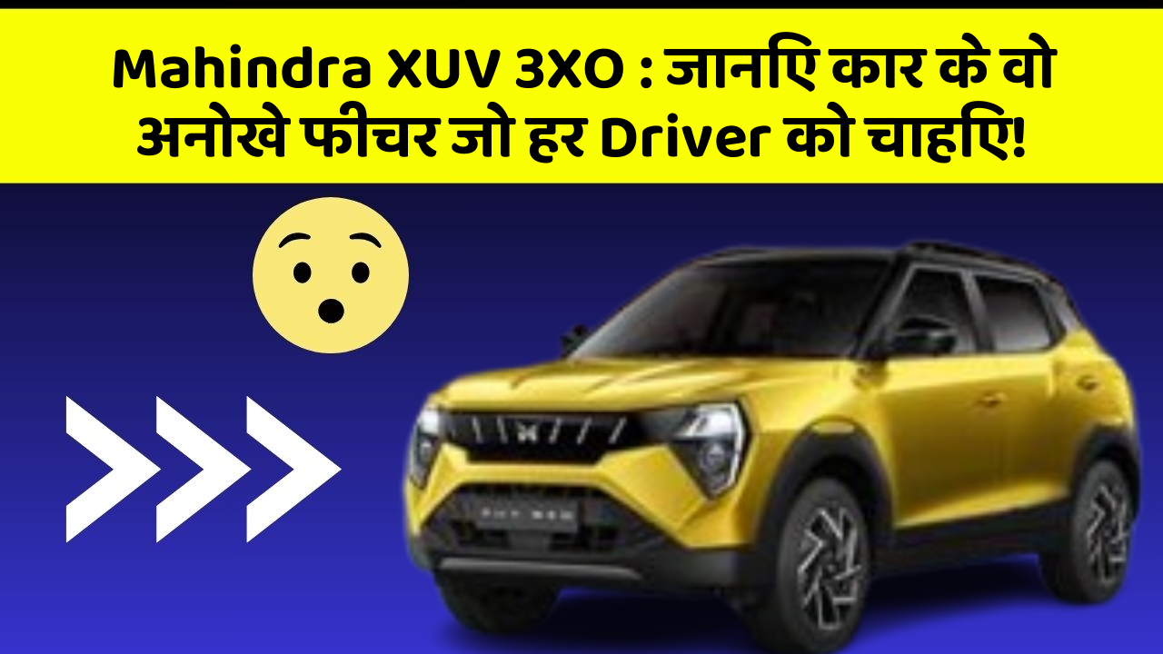 Mahindra XUV 3XO: जानिए कार के वो अनोखे फीचर जो हर Driver को चाहिए!