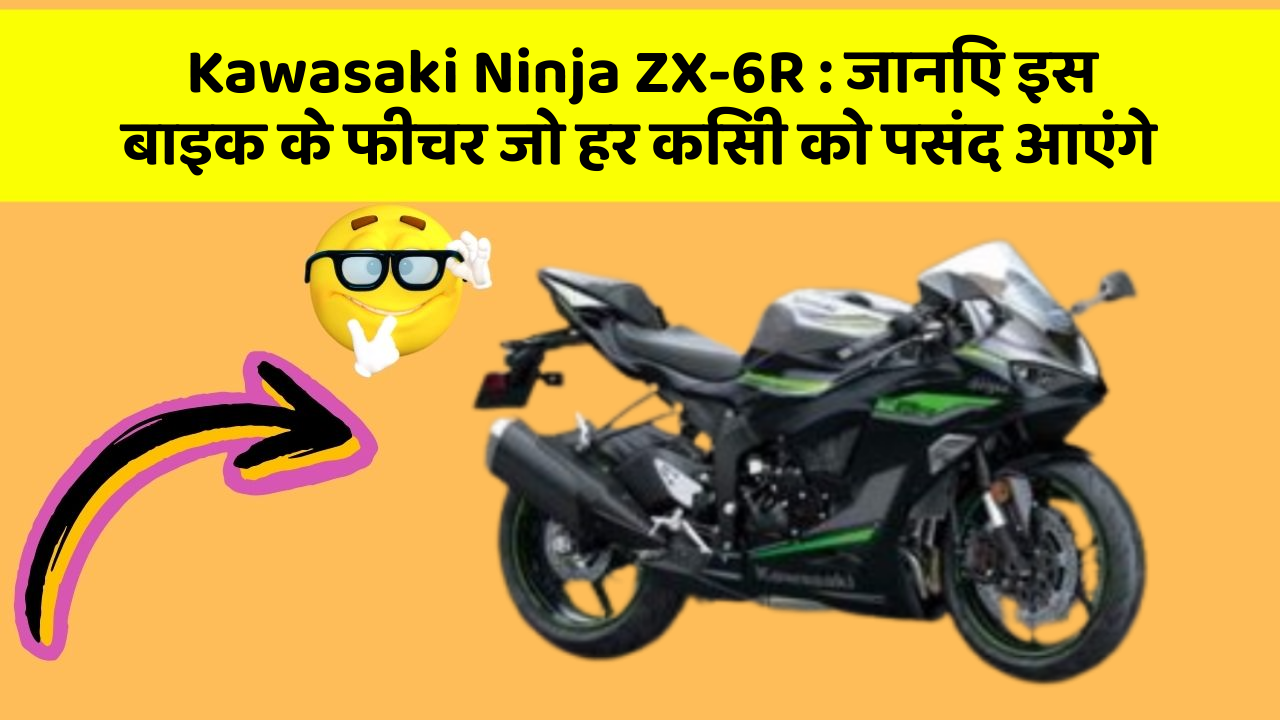 Kawasaki Ninja ZX-6R: जानिए कार के इन 5 फीचर के बारे में जो आपको सबसे ज्यादा जरूरी हैं!