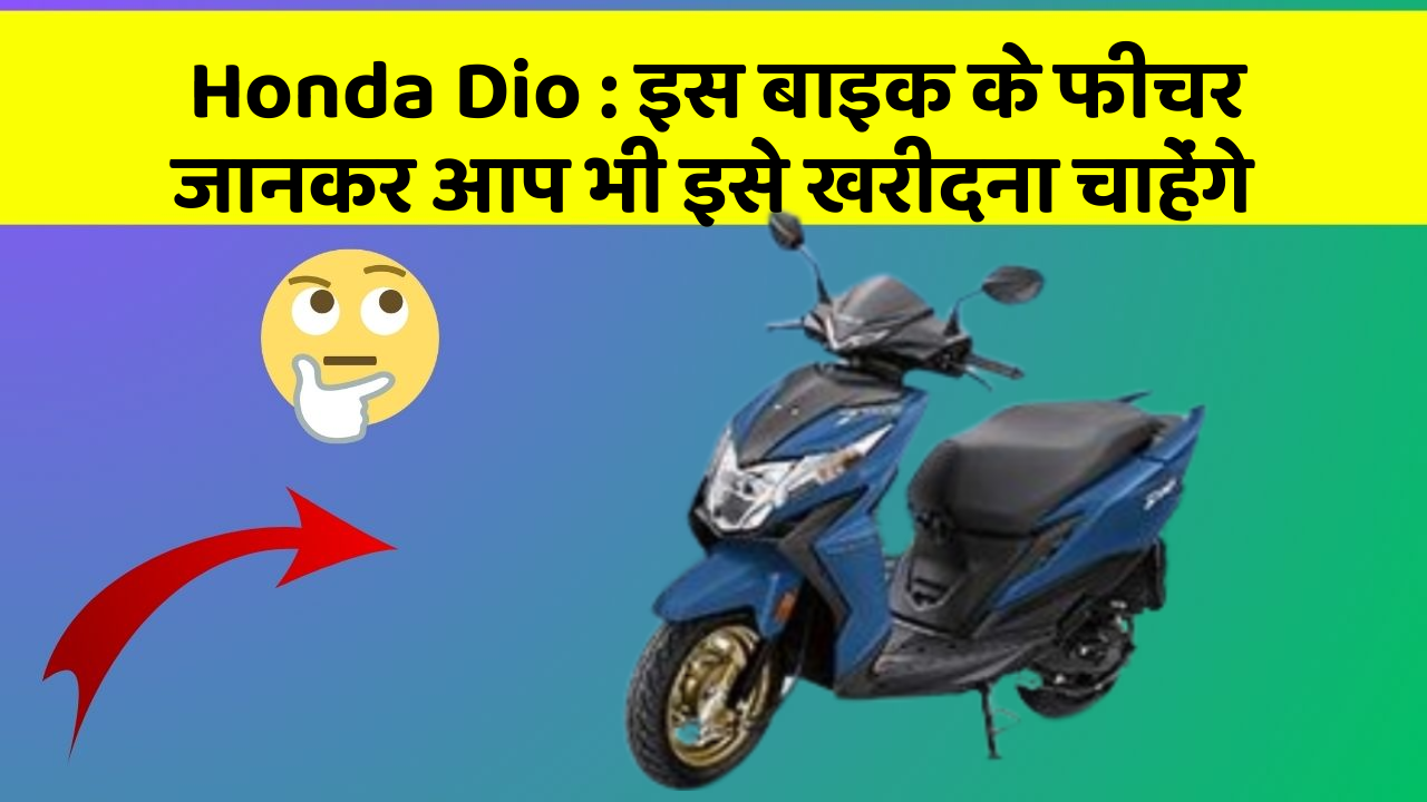 Honda Dio : इस बाइक के फीचर जानकर आप भी इसे खरीदना चाहेंगे