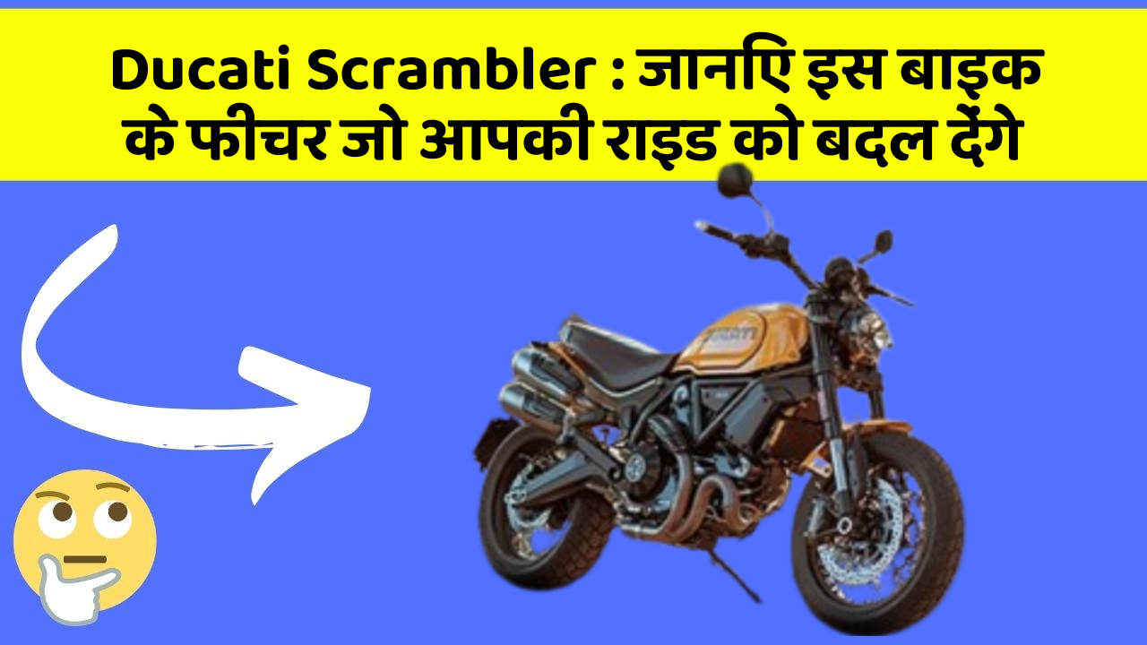 Ducati Scrambler: जानिए इस बाइक के फीचर जो आपकी राइड को बदल देंगे