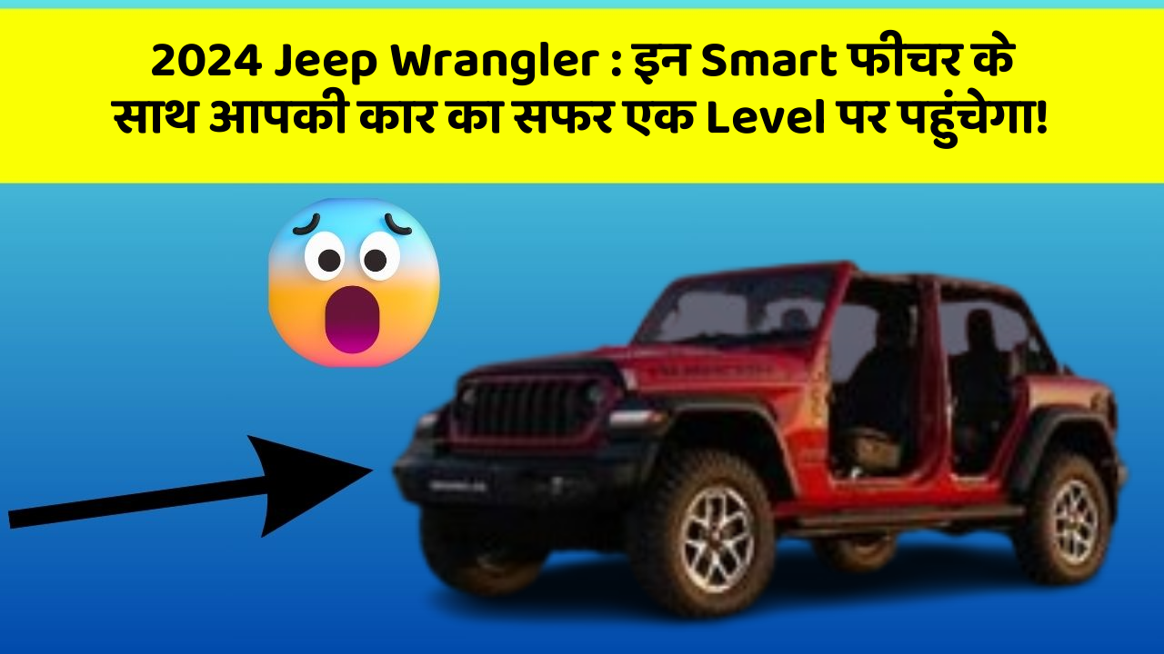 2024 Jeep Wrangler:इन Smart फीचर के साथ आपकी कार का सफर एक Level पर पहुंचेगा!