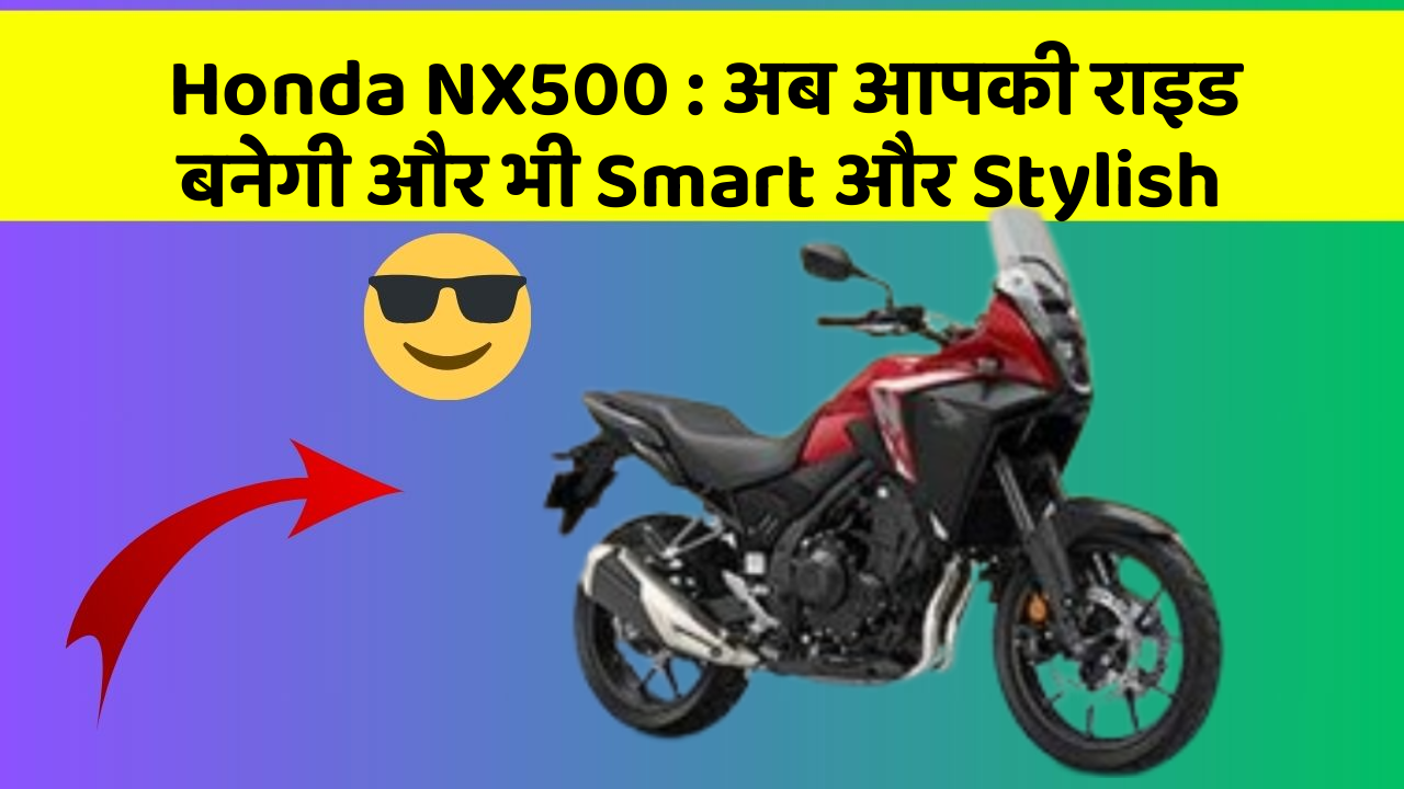 Honda NX500: अब आपकी राइड बनेगी और भी Smart और Stylish
