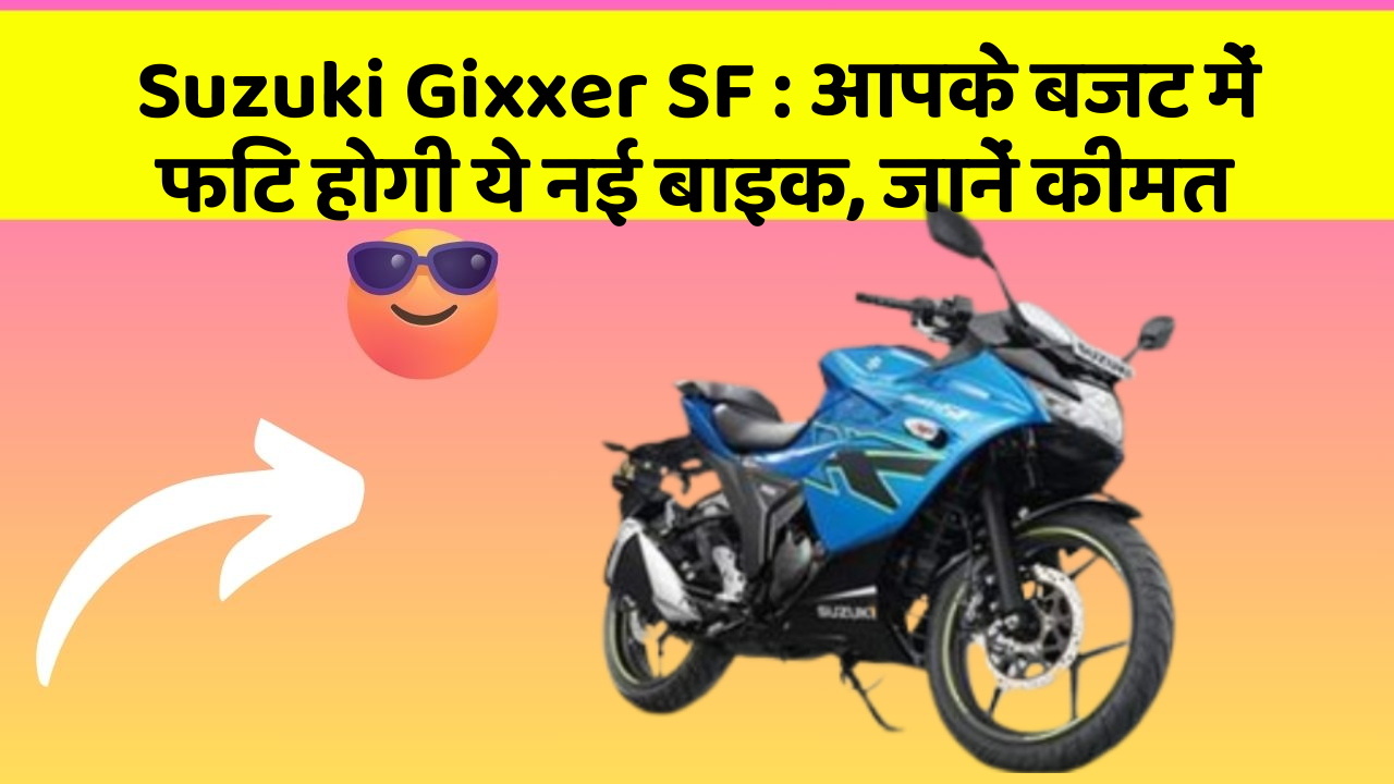Suzuki Gixxer SF: आपके बजट में फिट होगी ये नई बाइक, जानें कीमत