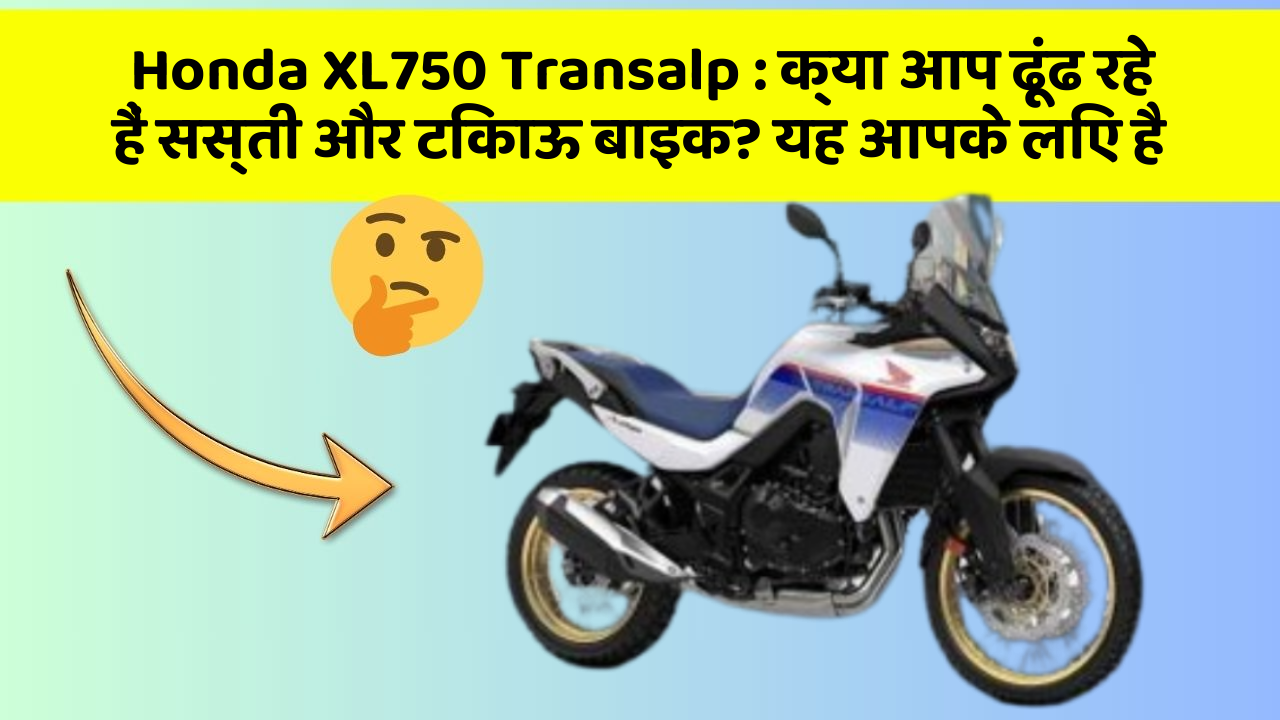 Honda XL750 Transalp : क्या आप ढूंढ रहे हैं सस्ती और टिकाऊ बाइक? यह आपके लिए है