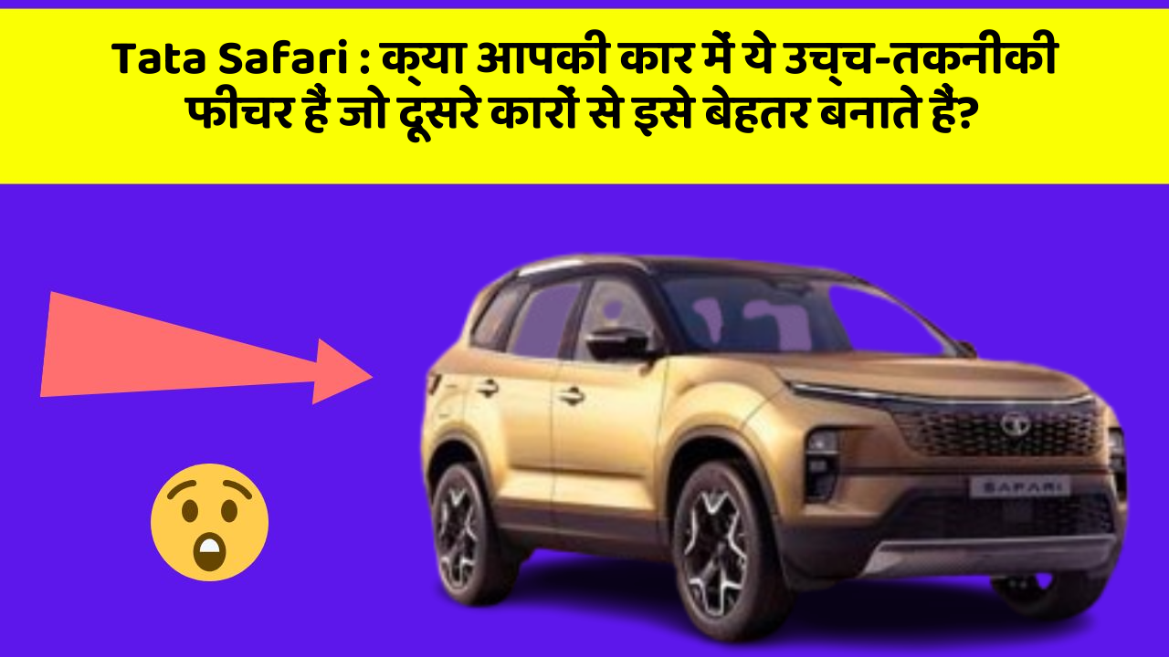 Tata Safari: जानिए कार के ये फीचर आपकी Driving लाइफ को आसान बनाएंगे!