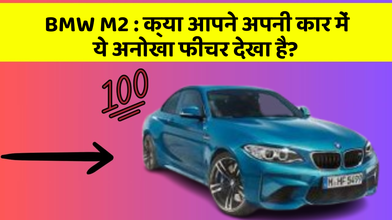 BMW M2: क्या आपकी कार में ये खास फीचर है? जानिए इसका महत्व!