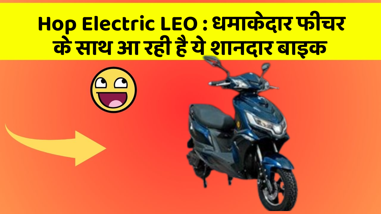 Hop Electric LEO: इस बाइक के साथ करें अपनी Style को Upgrade
