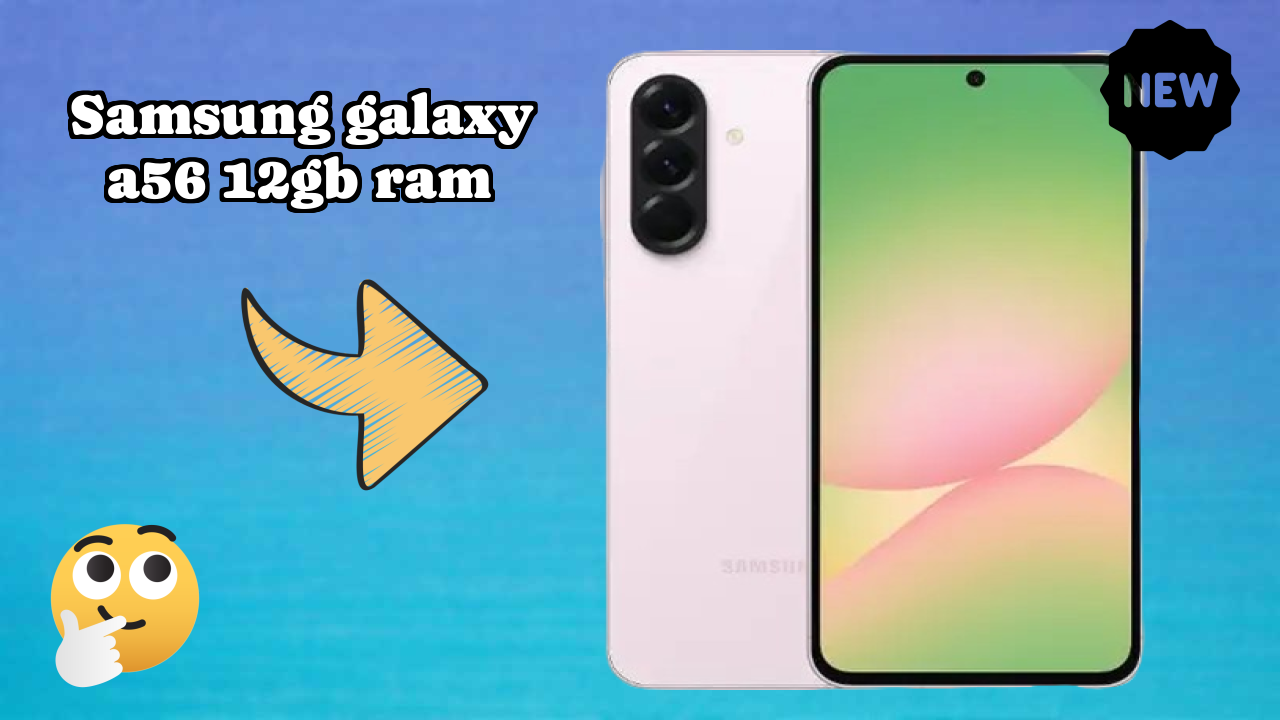 Samsung Galaxy A56 12GB RAM vs Samsung Galaxy: Which is Better?