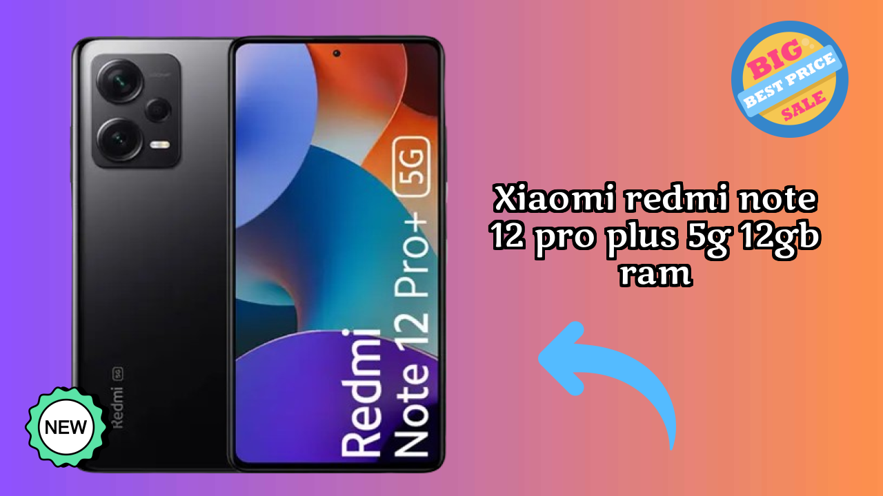 Xiaomi Redmi Note 12 Pro Plus 5G 12GB RAM Display Quality: AMOLED Explained